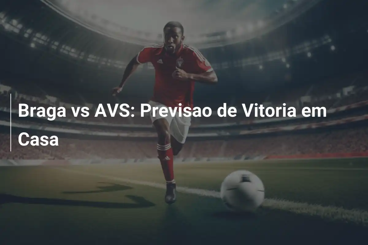 Braga vs AVS: Previsao de Vitoria em Casa