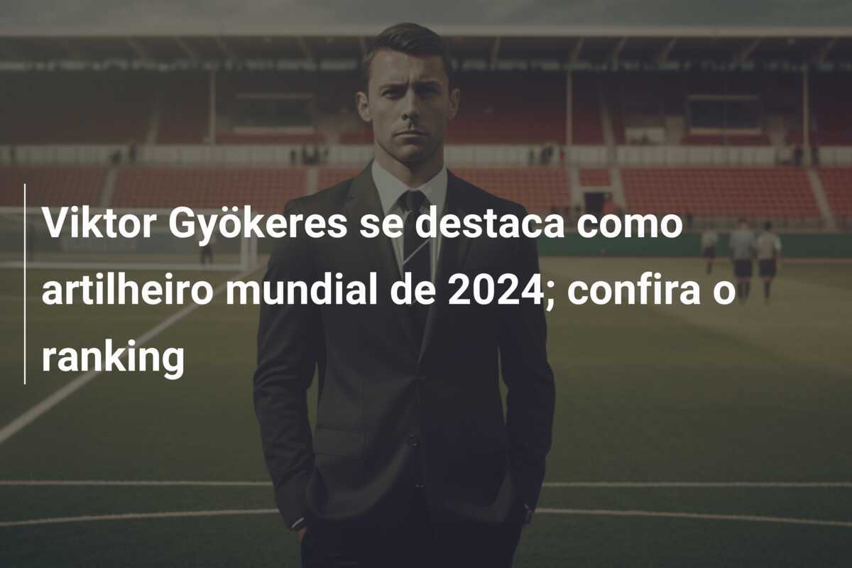Viktor Gyökeres se destaca como artilheiro mundial de 2024; confira o ranking