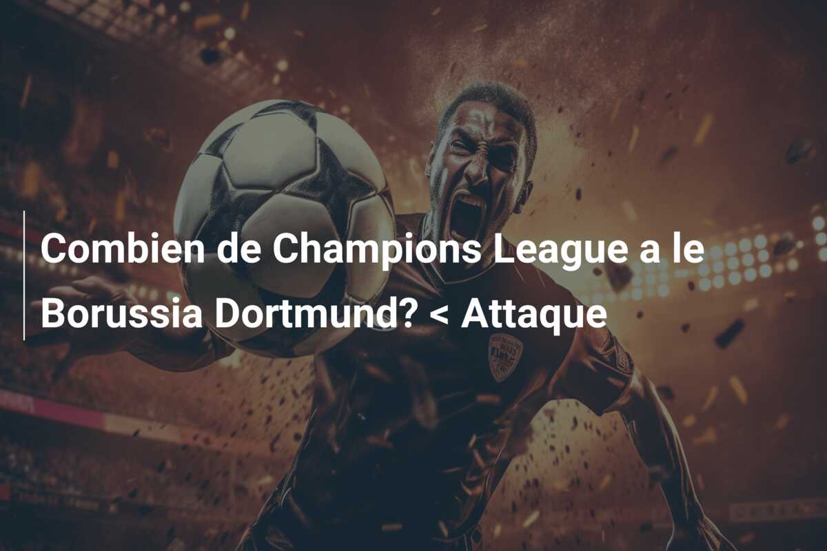 Combien de Champions League a le Borussia Dortmund? < Attaque
