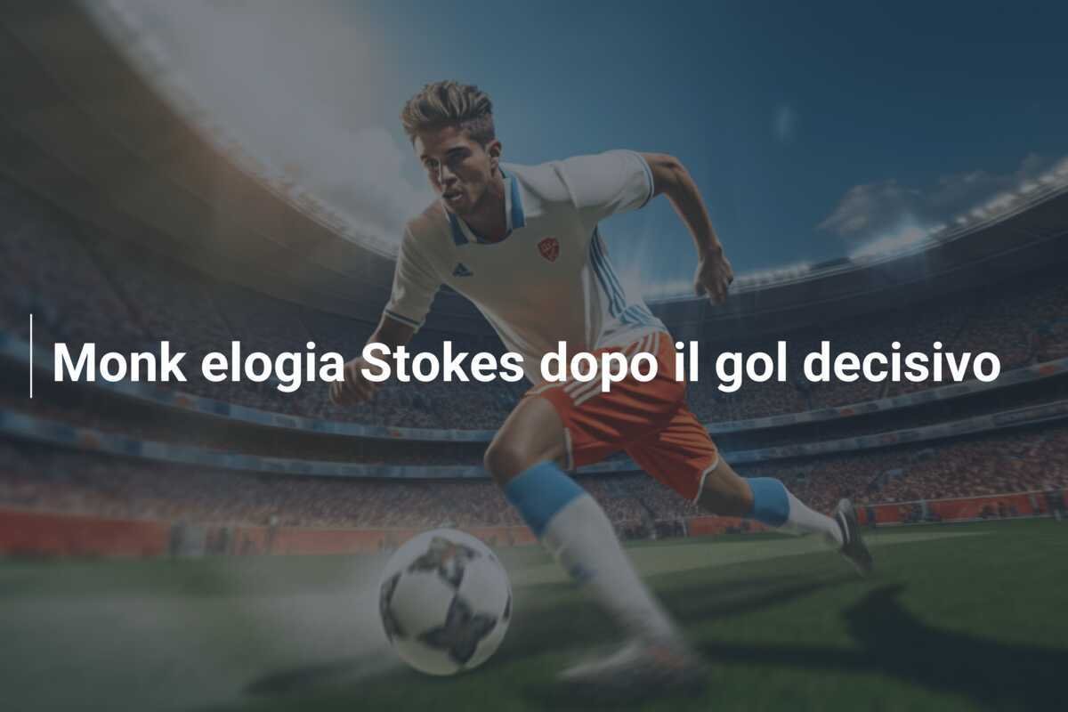 Monk elogia Stokes dopo il gol decisivo