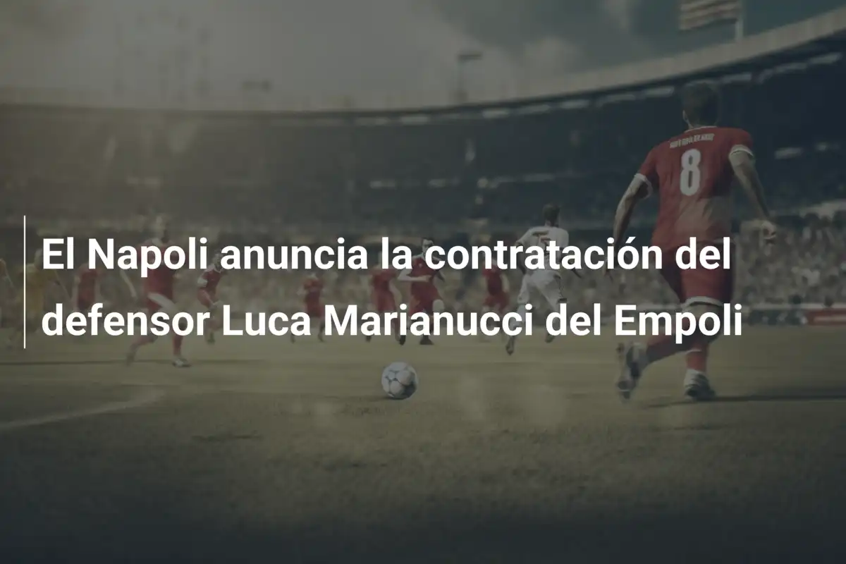 El Napoli anuncia la contratación del defensor Luca Marianucci del Empoli