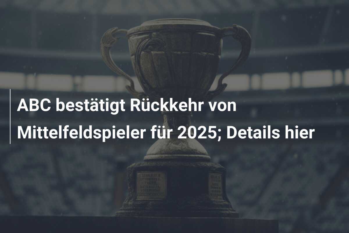 ABC bestätigt Rückkehr von Mittelfeldspieler für 2025; Details hier