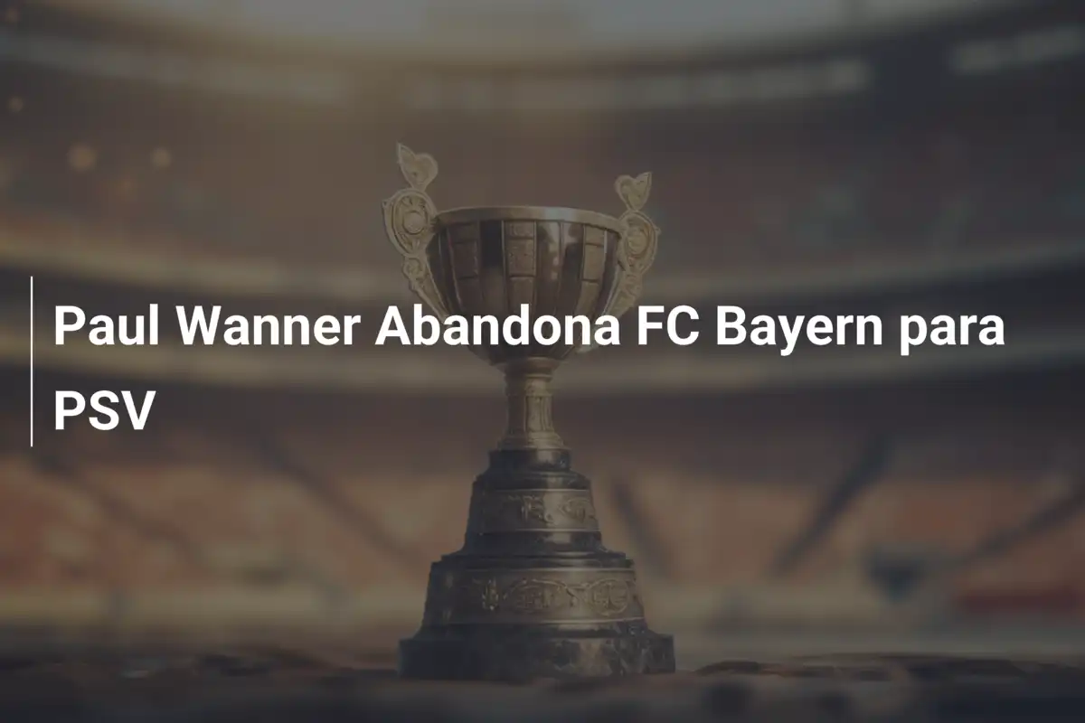 Paul Wanner Abandona FC Bayern para PSV