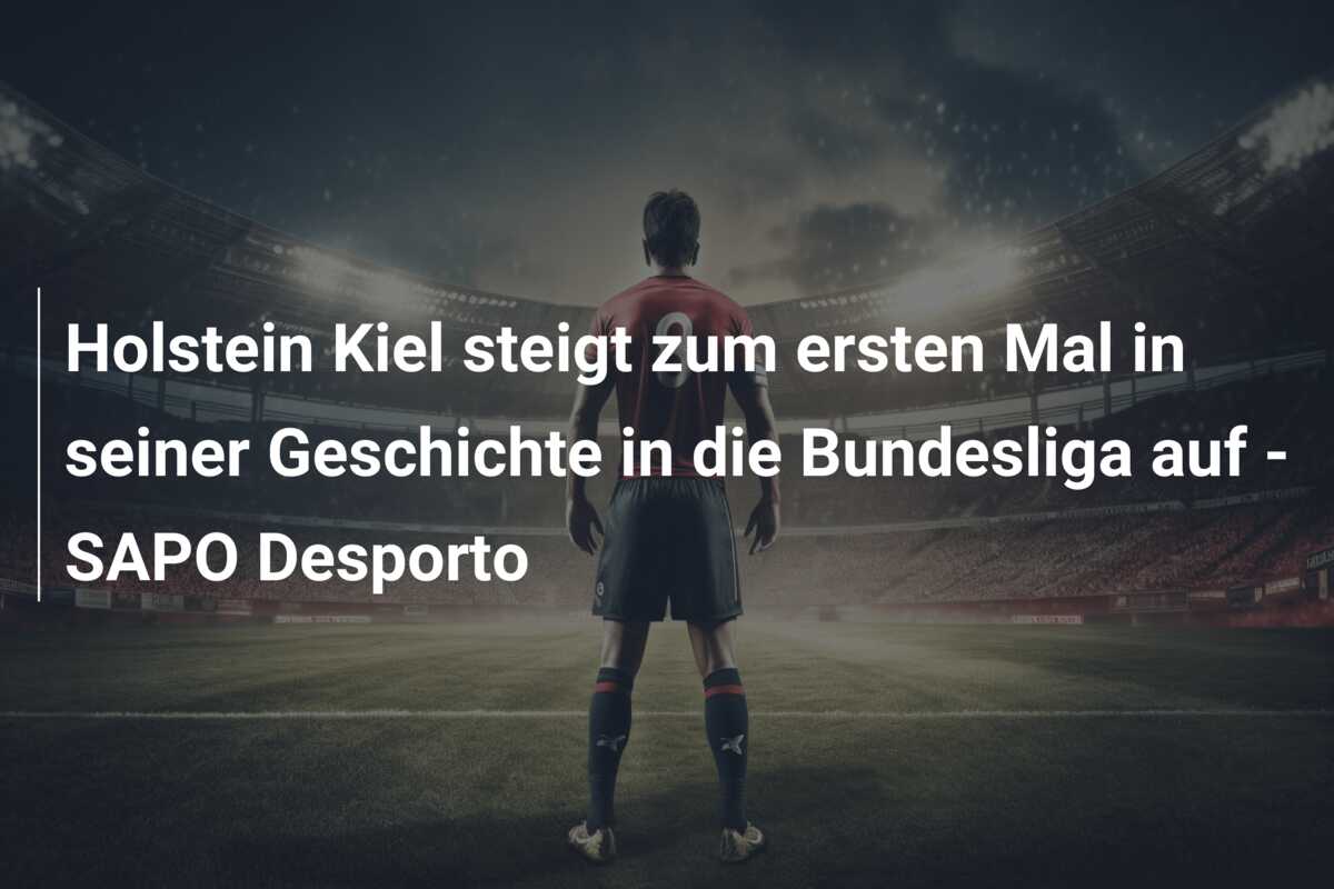 Holstein Kiel steigt zum ersten Mal in seiner Geschichte in die Bundesliga auf – SAPO Desporto