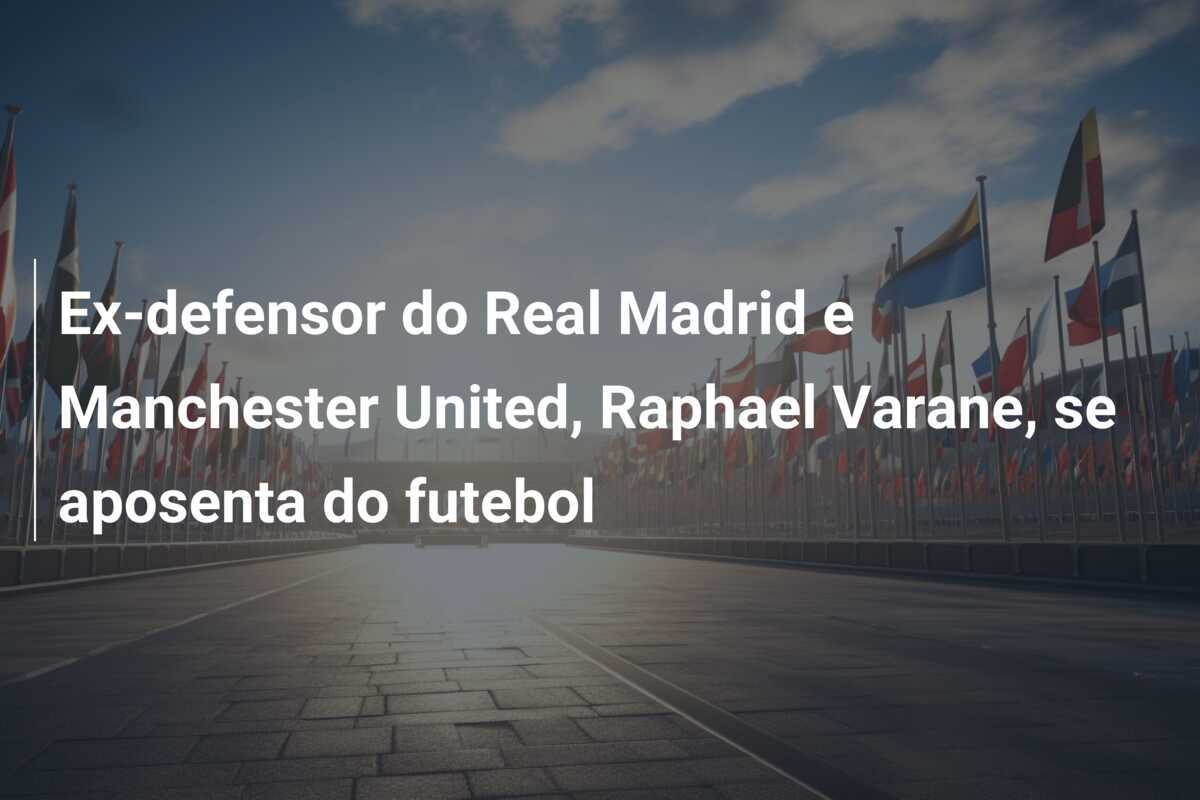 Ex-defensor do Real Madrid e Manchester United, Raphael Varane, se aposenta do futebol