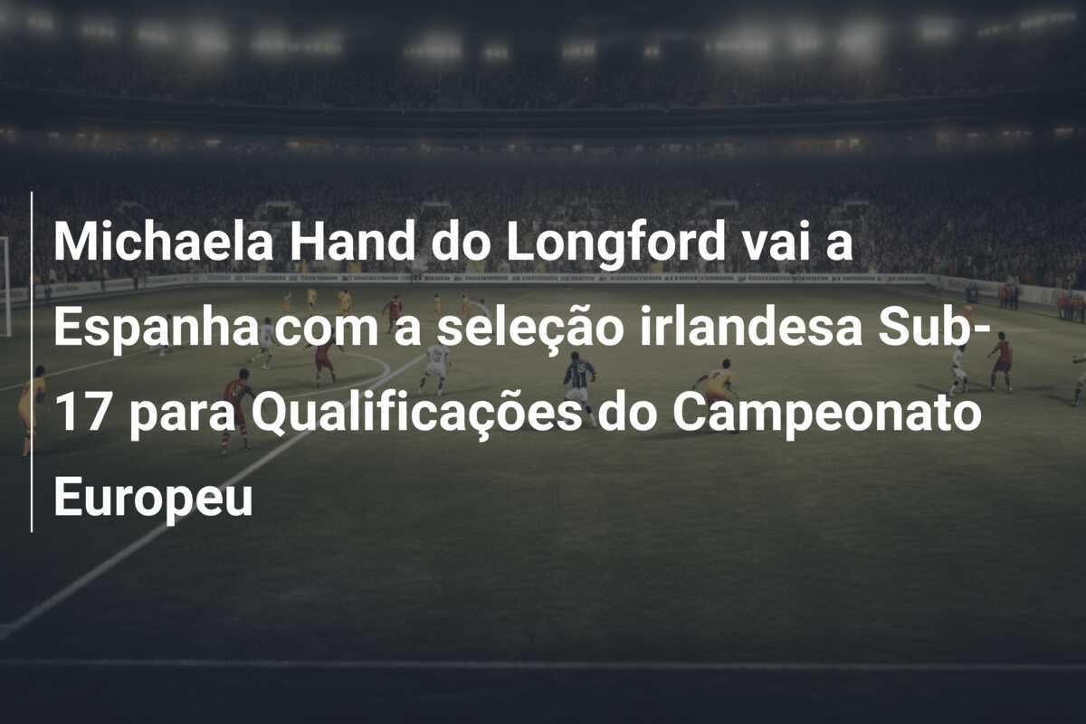 Michaela Hand do Longford vai a Espanha com a seleção irlandesa Sub-17 para Qualificações do Campeonato Europeu