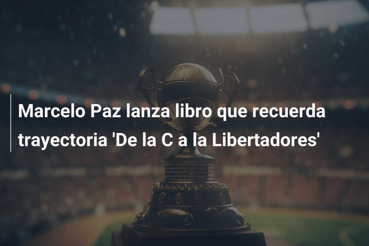 Marcelo Paz lanza libro que recuerda trayectoria ‘De la C a la Libertadores’