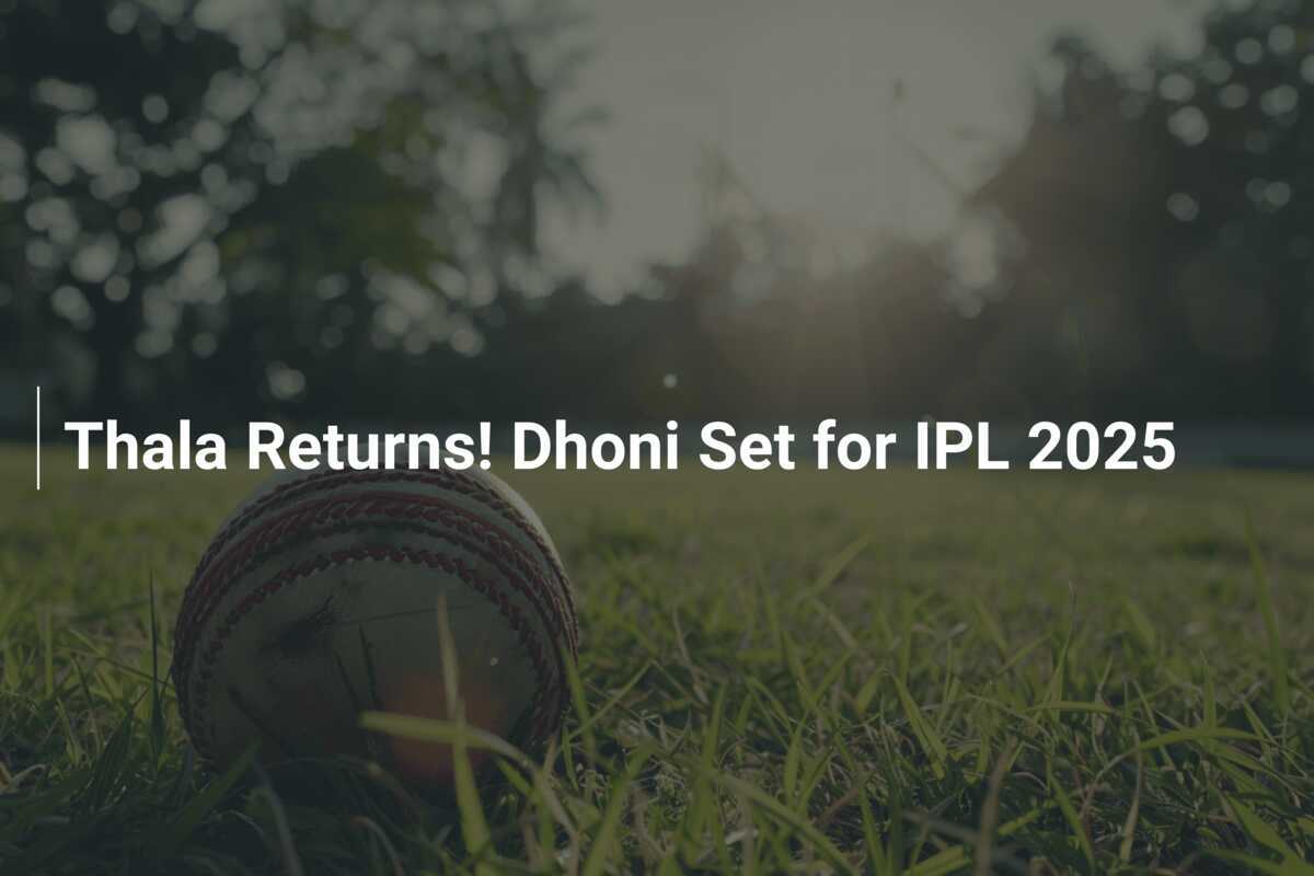 Thala Returns! Dhoni Set for IPL 2025