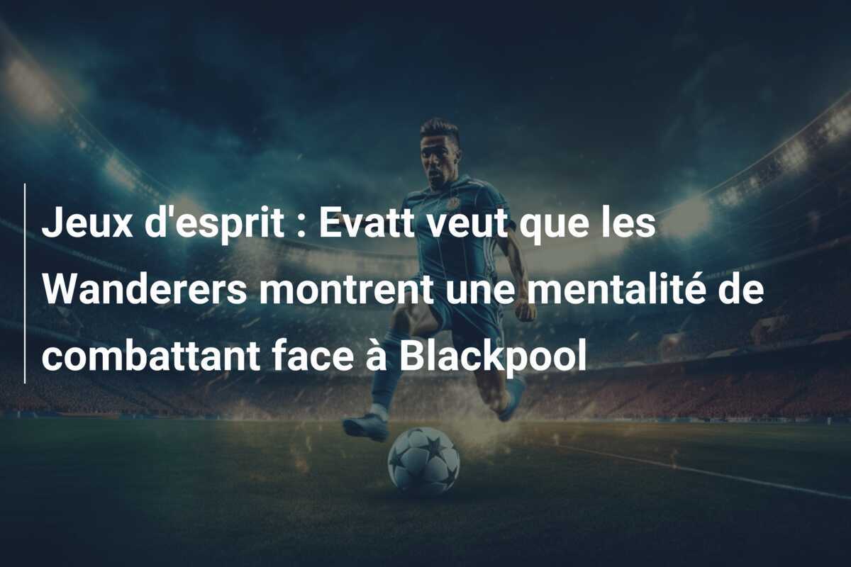 Jeux d'esprit : Evatt veut que les Wanderers montrent une mentalité de combattant face à Blackpool