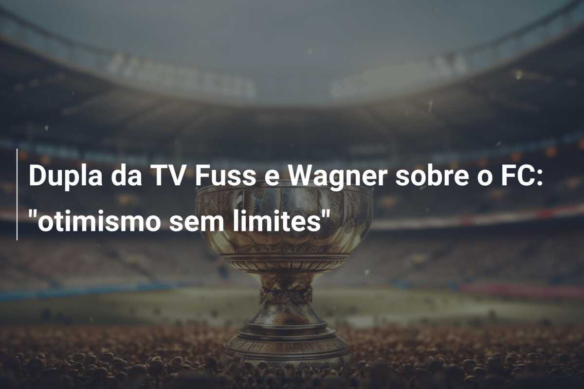 Dupla da TV Fuss e Wagner sobre o FC: "otimismo sem limites"