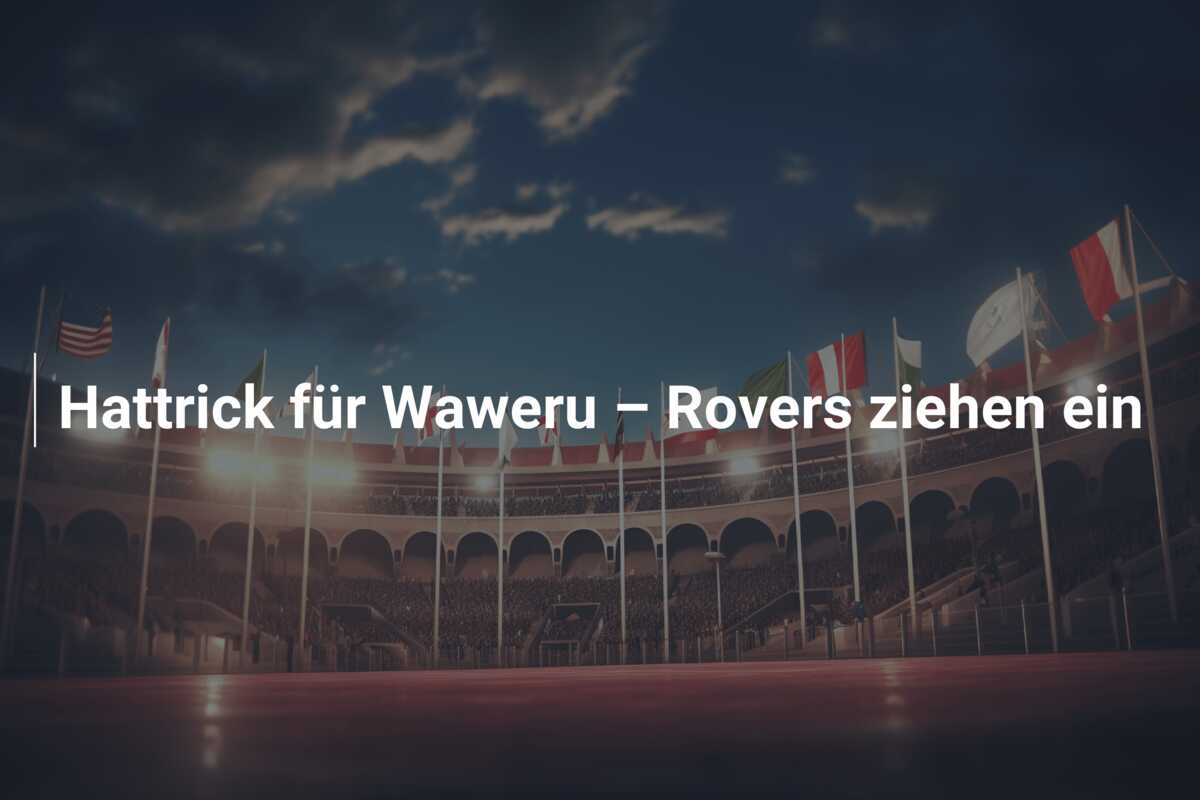 Hattrick für Waweru – Rovers ziehen ein