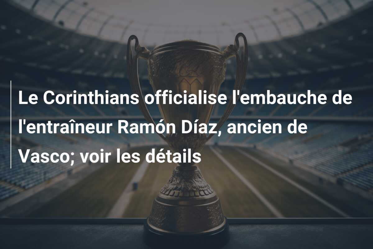 Le Corinthians officialise l’embauche de l’entraîneur Ramón Díaz, ancien de Vasco; voir les détails