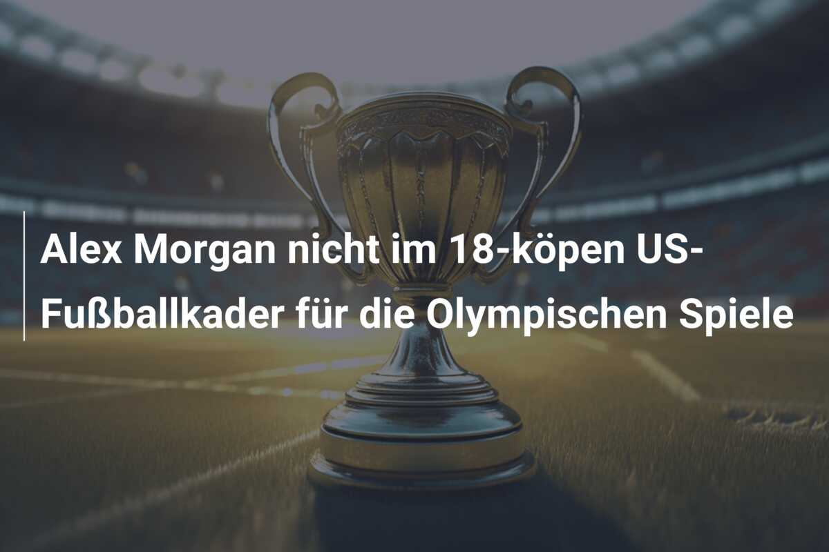 Alex Morgan nicht im 18-köpen US-Fußballkader für die Olympischen Spiele
