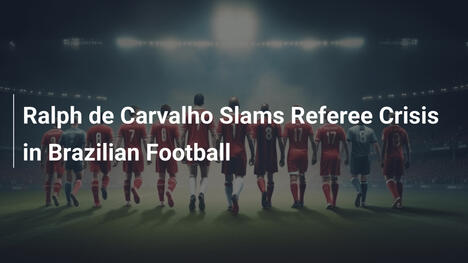 Ralph de Carvalho Attacca la Crisi Arbitrale nel Calcio Brasiliano