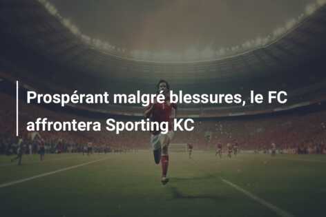 Prospérant malgré blessures, le FC affrontera Sporting KC