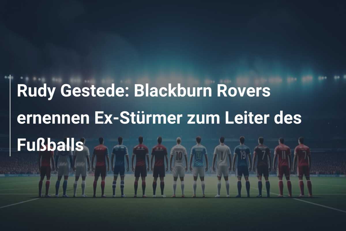 Rudy Gestede: Blackburn Rovers ernennen Ex-Stürmer zum Leiter des Fußballs