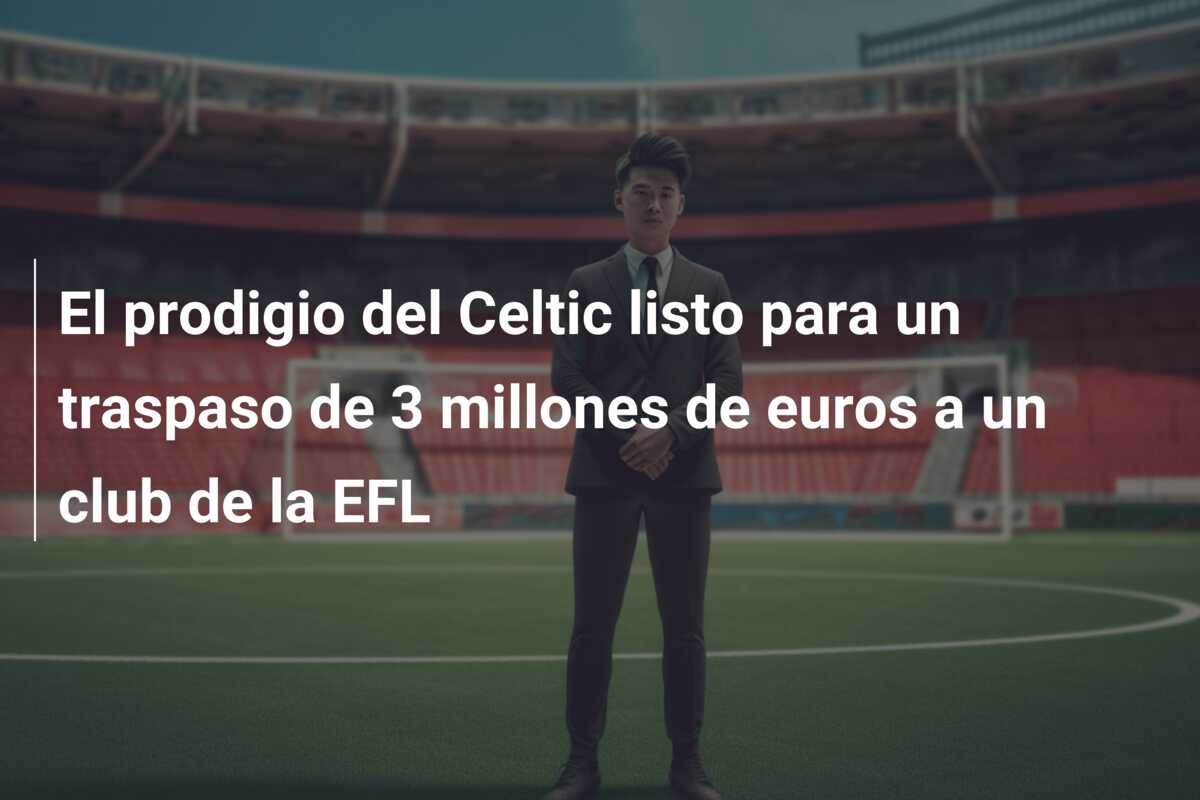 El prodigio del Celtic listo para un traspaso de 3 millones de euros a un club de la EFL