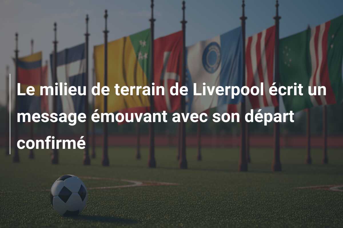 Le milieu de terrain de Liverpool écrit un message émouvant avec son départ confirmé