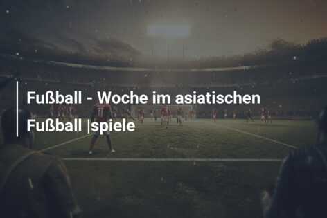 Fußball – Woche im asiatischen Fußball |spiele