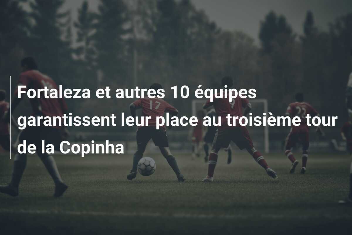 Fortaleza et autres 10 équipes garantissent leur place au troisième tour de la Copinha