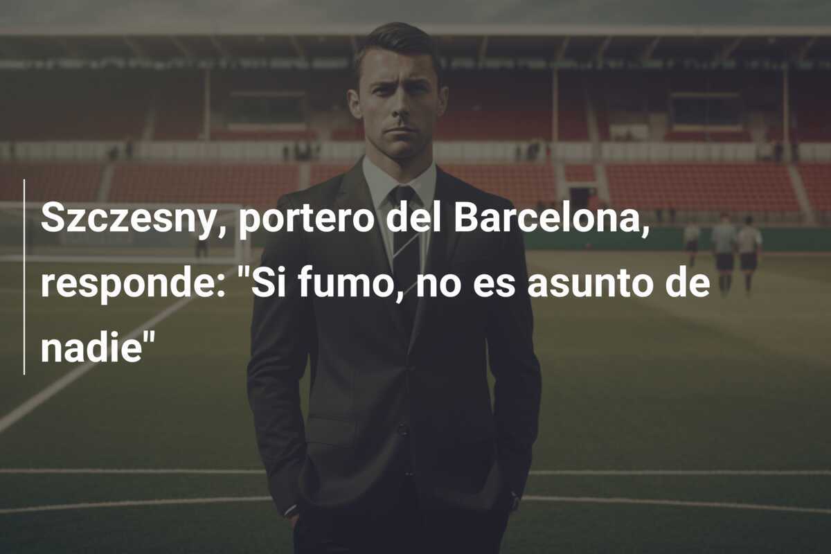 Szczesny, portero del Barcelona, responde: "Si fumo, no es asunto de nadie"