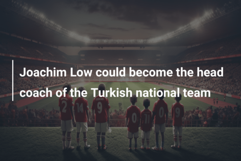 Joachim Low could become the head coach of the Turkish national team