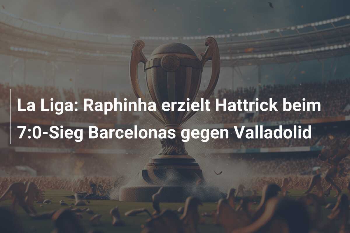 La Liga: Raphinha erzielt Hattrick beim 7:0-Sieg Barcelonas gegen Valladolid