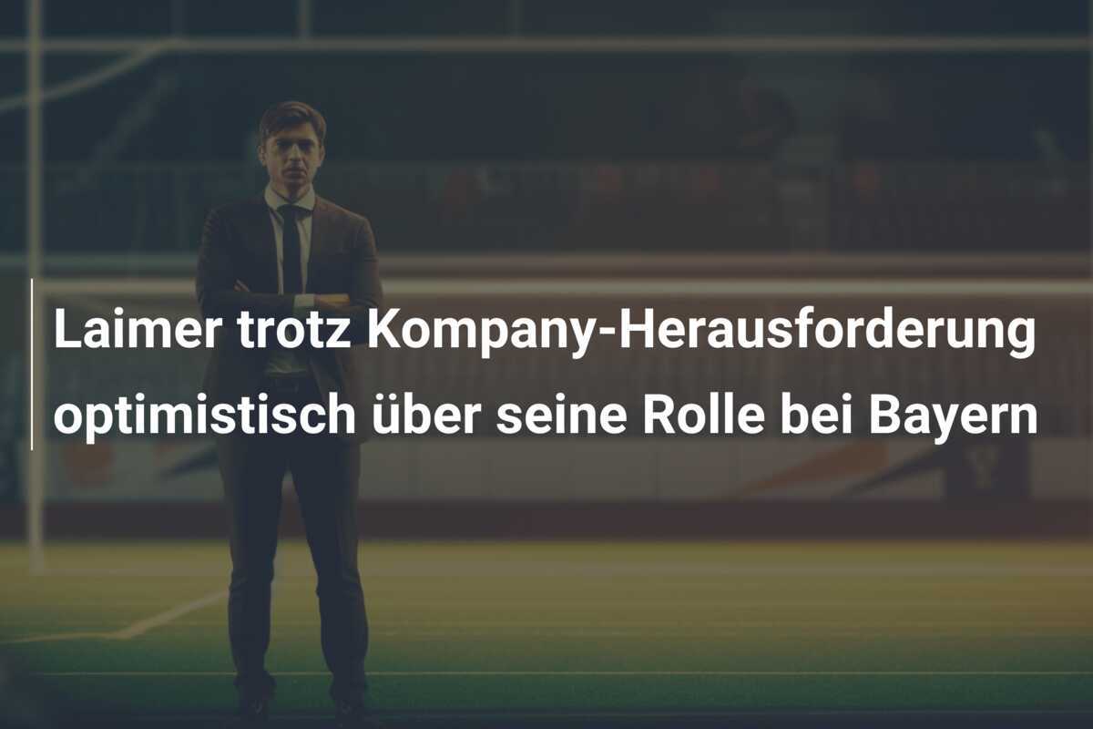 Laimer trotz Kompany-Herausforderung optimistisch über seine Rolle bei Bayern