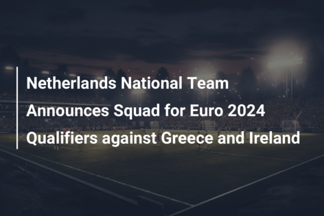 Netherlands National Team Announces Squad for Euro 2024 Qualifiers against Greece and Ireland