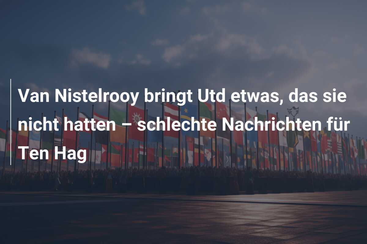 Van Nistelrooy bringt Utd etwas, das sie nicht hatten – schlechte Nachrichten für Ten Hag