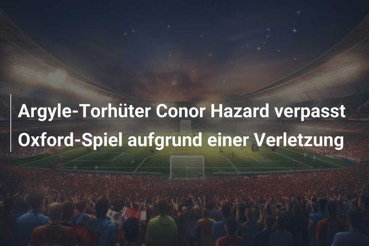Argyle-Torhüter Conor Hazard verpasst Oxford-Spiel aufgrund einer Verletzung