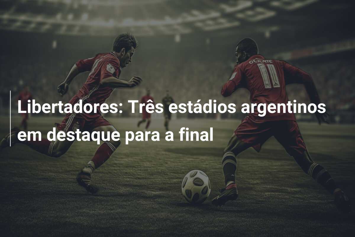 Libertadores: Três estádios argentinos em destaque para a final