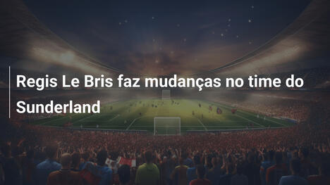 Regis Le Bris faz mudanças no time do Sunderland