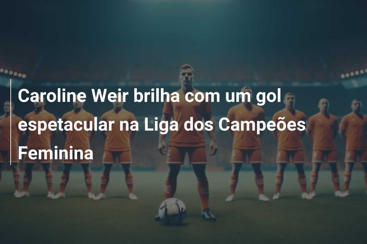 Caroline Weir brilha com um gol espetacular na Liga dos Campeões Feminina