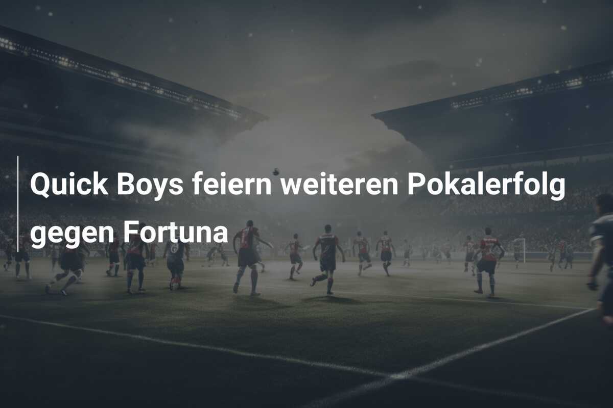 Quick Boys feiern weiteren Pokalerfolg gegen Fortuna
