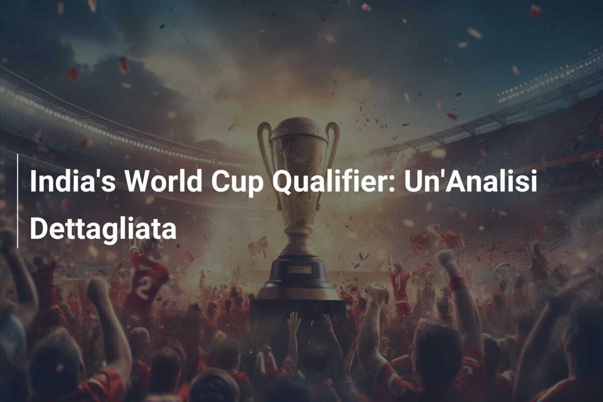 India’s World Cup Qualifier: Un’Analisi Dettagliata