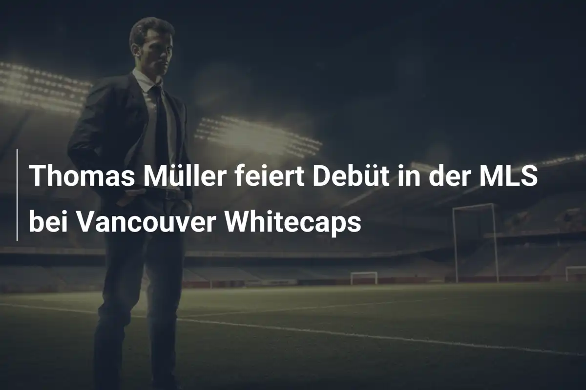 Thomas Müller feiert Debüt in der MLS bei Vancouver Whitecaps