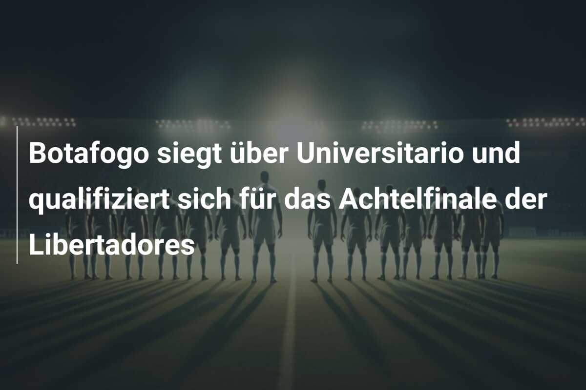Botafogo siegt über Universitario und qualifiziert sich für das Achtelfinale der Libertadores