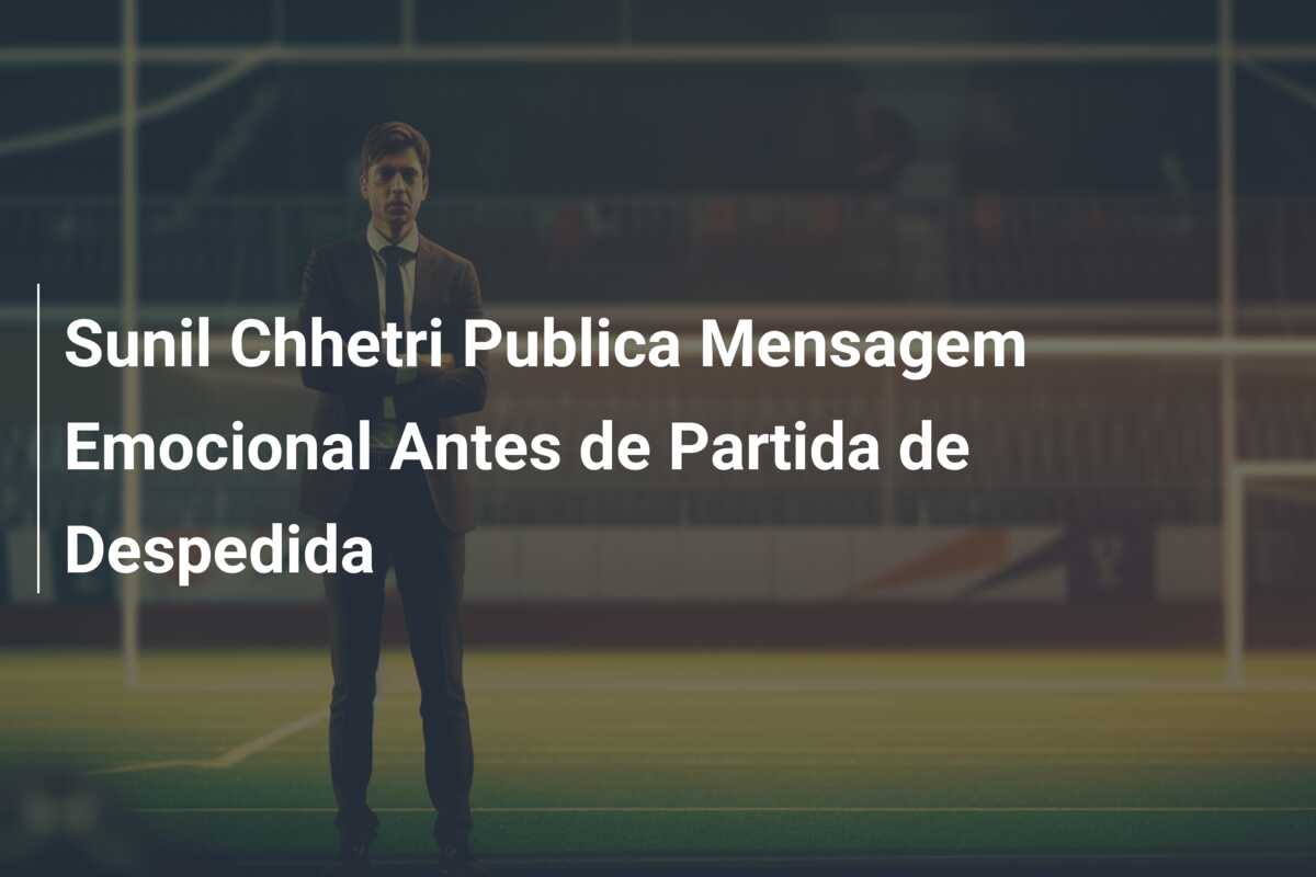 Sunil Chhetri Publica Mensagem Emocional Antes de Partida de Despedida