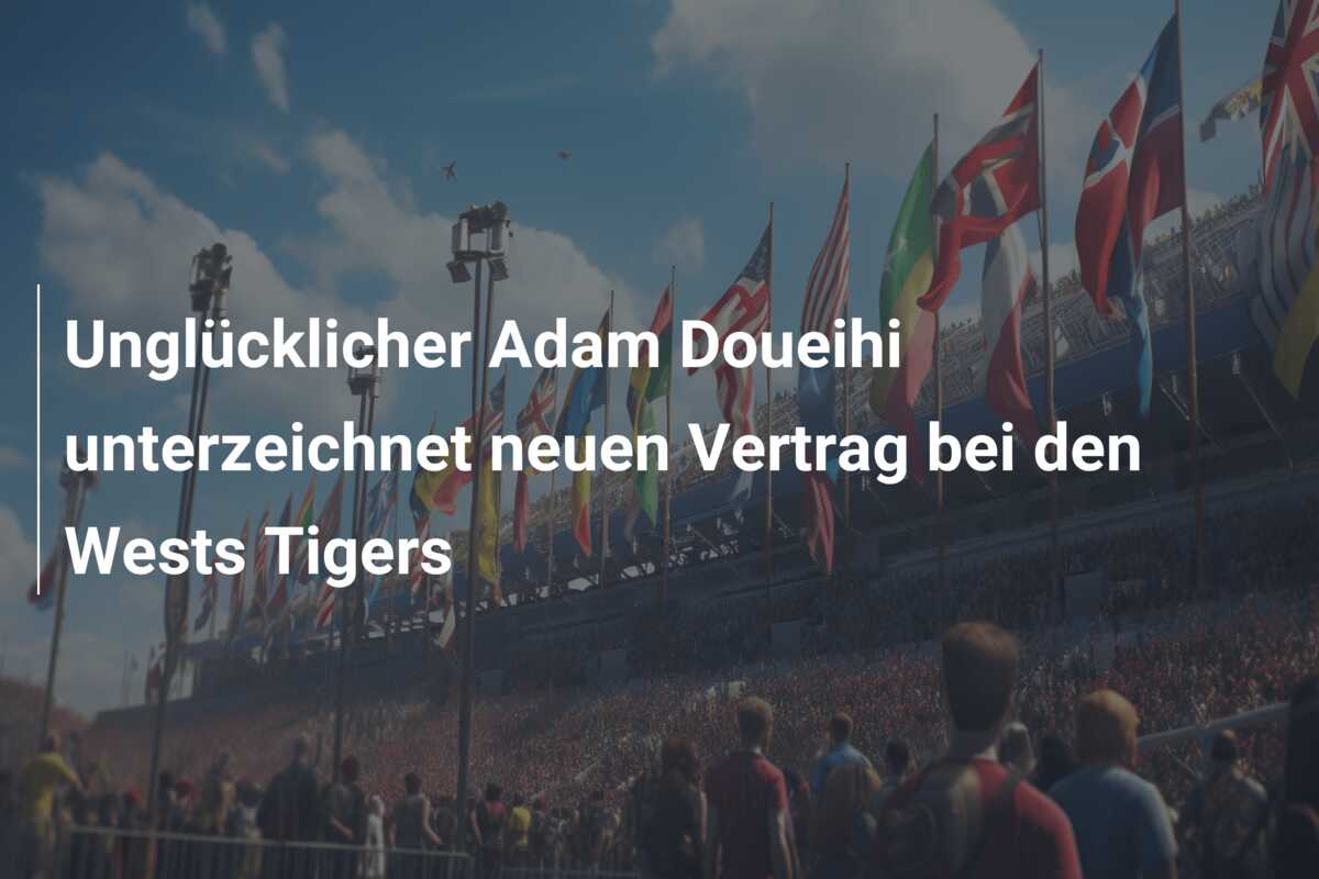 Unglücklicher Adam Doueihi unterzeichnet neuen Vertrag bei den Wests Tigers