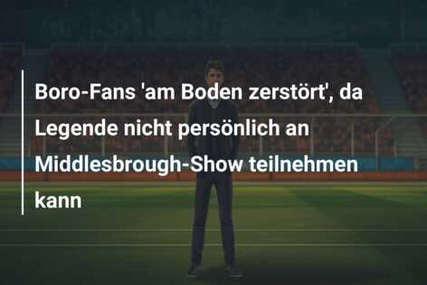 Boro-Fans ‘am Boden zerstört’, da Legende nicht persönlich an Middlesbrough-Show teilnehmen kann