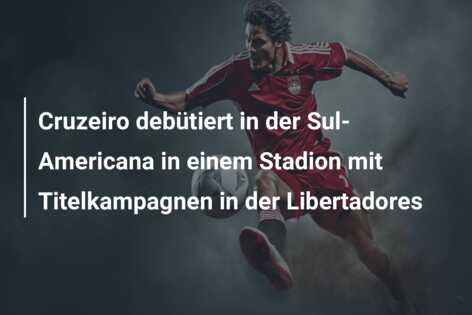 Cruzeiro debütiert in der Sul-Americana in einem Stadion mit Titelkampagnen in der Libertadores