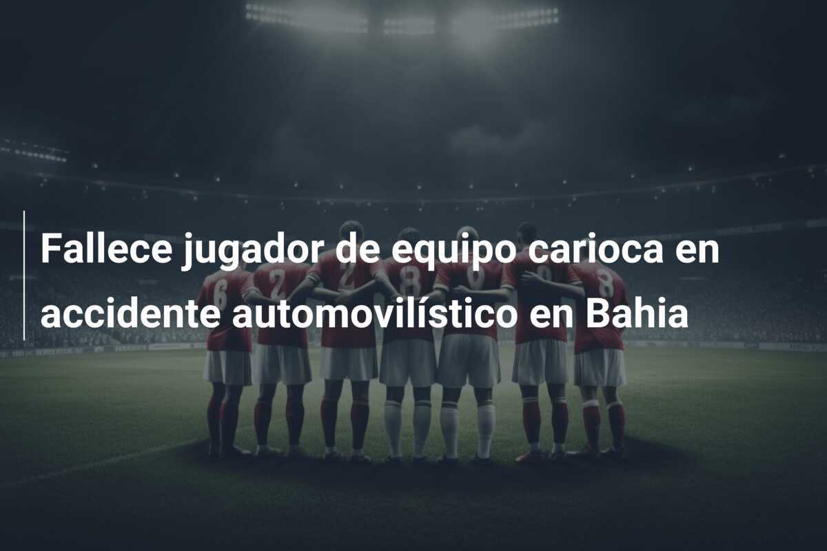 Fallece jugador de equipo carioca en accidente automovilístico en Bahia