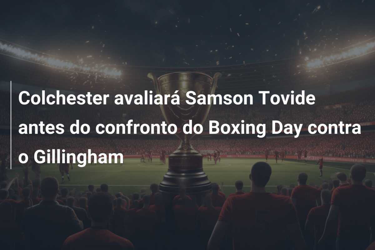 Colchester avaliará Samson Tovide antes do confronto do Boxing Day contra o Gillingham