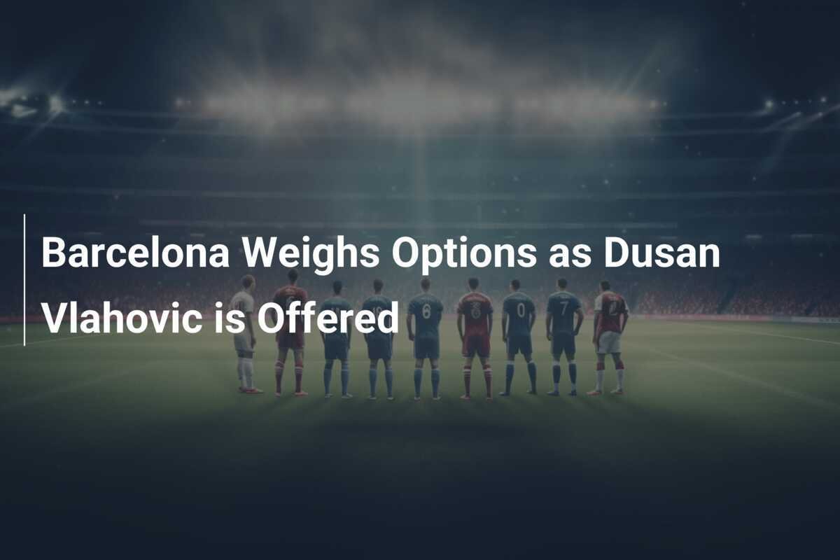 Il Barcellona valuta Dusan Vlahovic