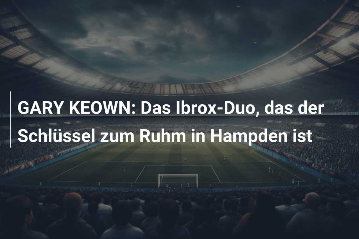 GARY KEOWN: Das Ibrox-Duo, das der Schlüssel zum Ruhm in Hampden ist