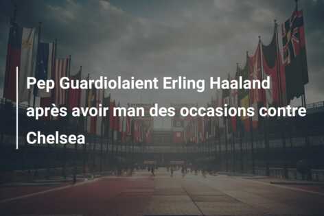 Pep Guardiolaient Erling Haaland après avoir man des occasions contre Chelsea