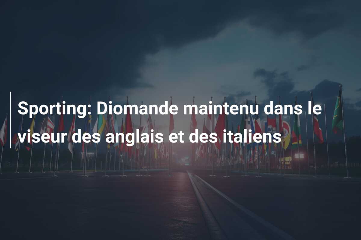 Sporting: Diomande maintenu dans le viseur des anglais et des italiens