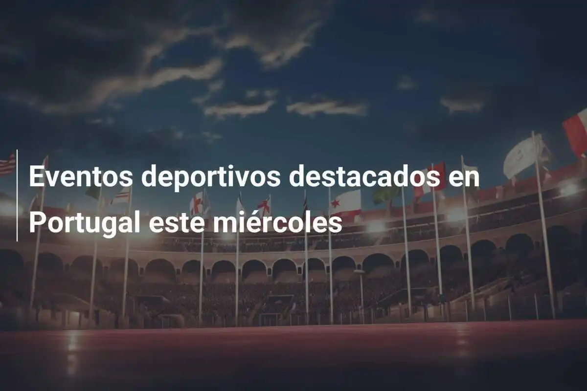 Eventos deportivos destacados en Portugal este miércoles