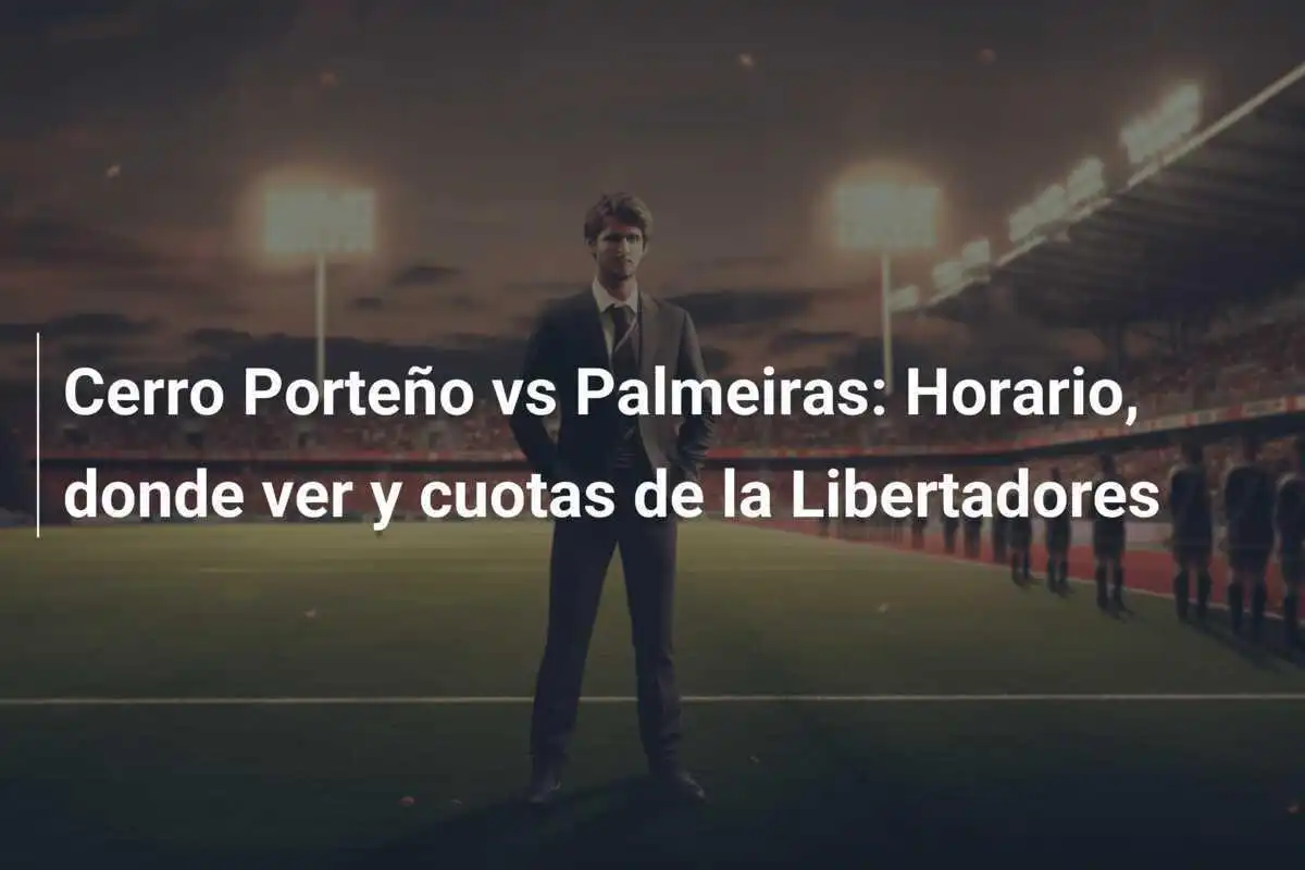 Cerro Porteño vs Palmeiras: Horario, donde ver y cuotas de la Libertadores